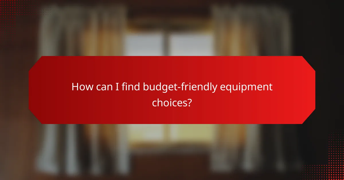 How can I find budget-friendly equipment choices?