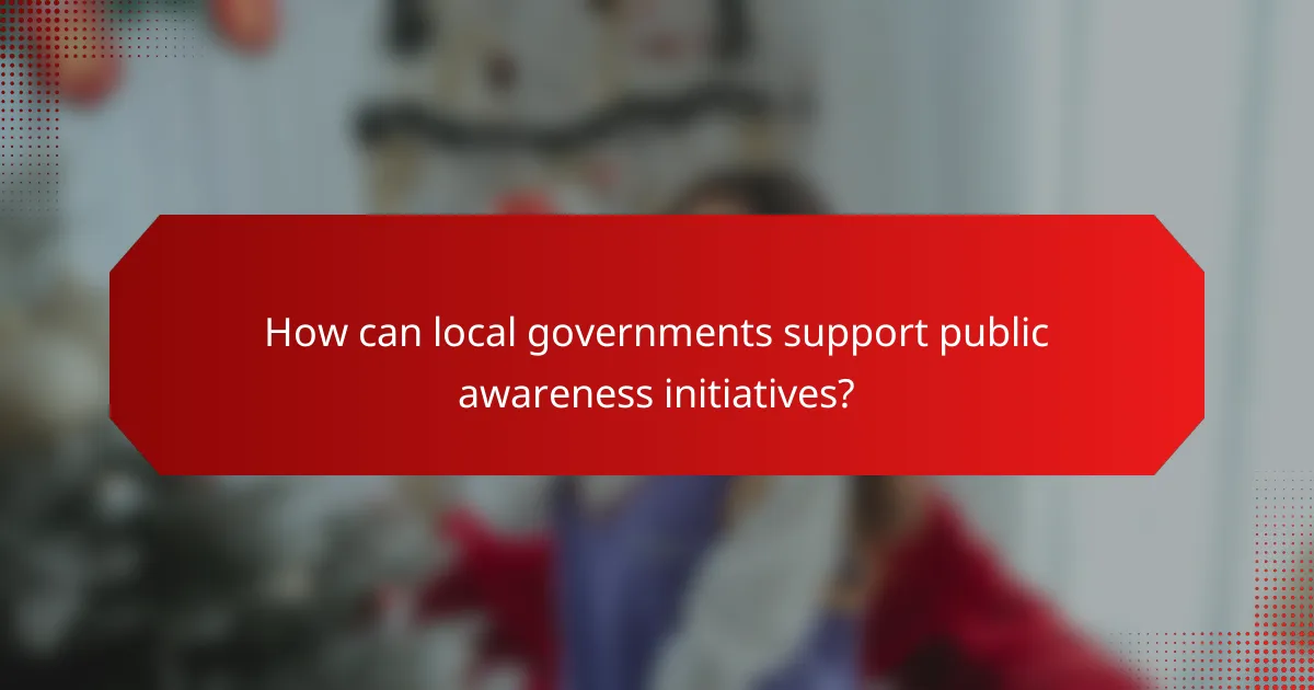 How can local governments support public awareness initiatives?