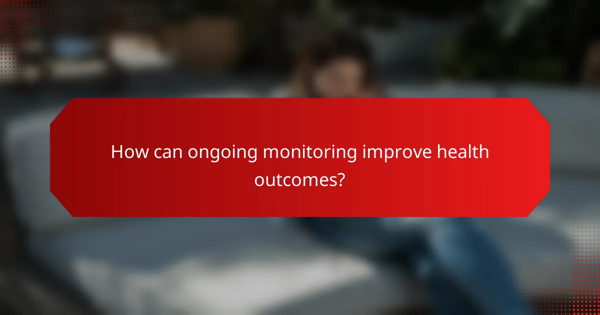 How can ongoing monitoring improve health outcomes?