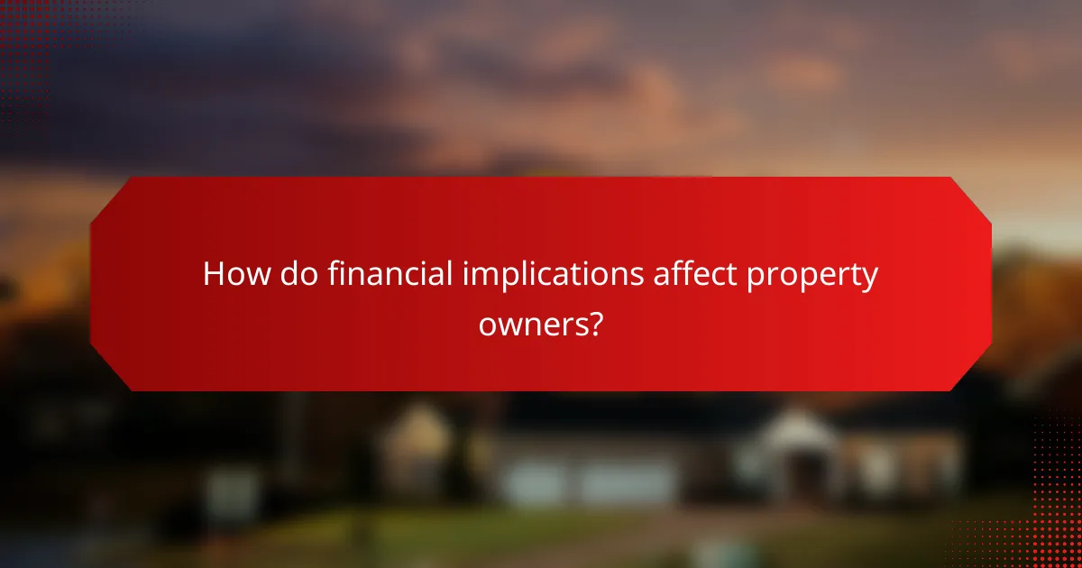 How do financial implications affect property owners?