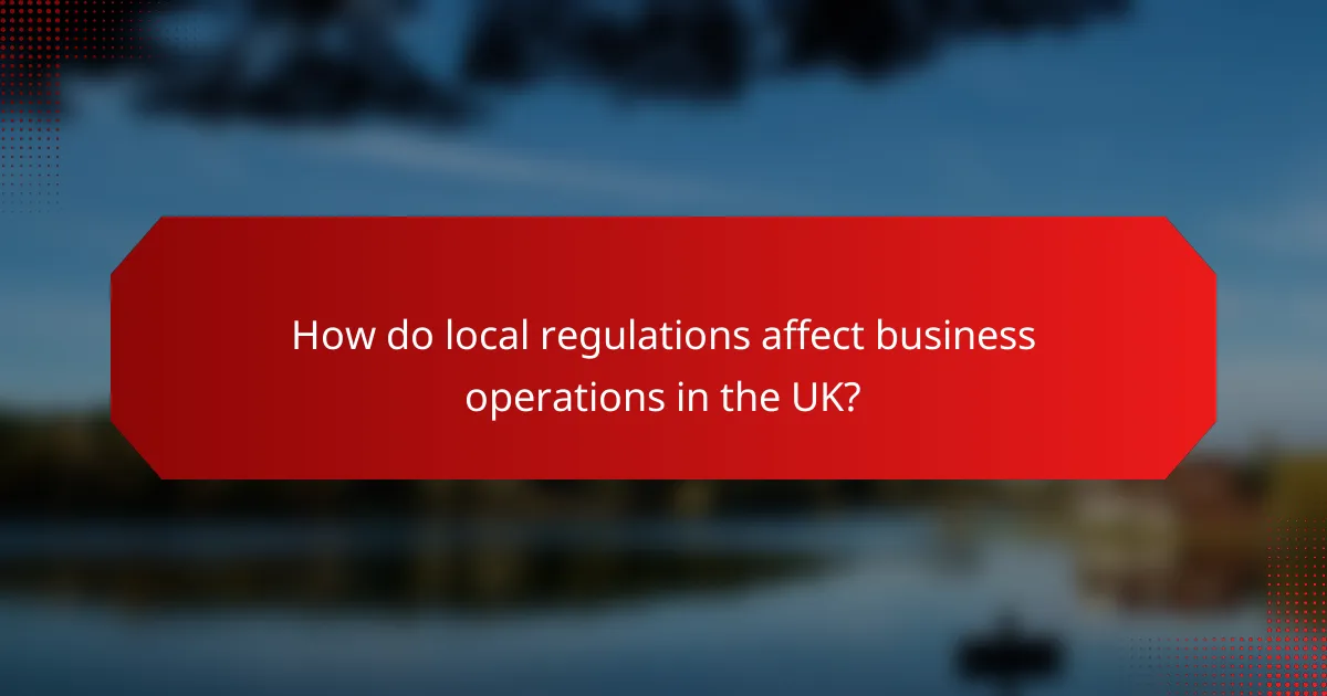 How do local regulations affect business operations in the UK?