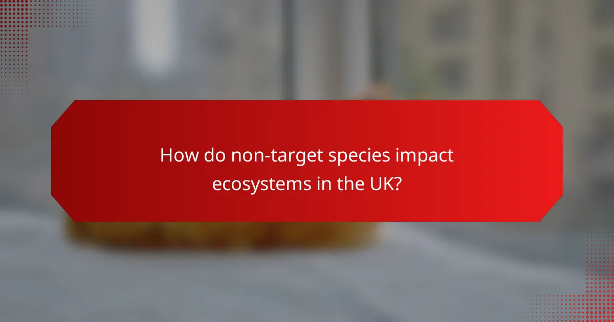 How do non-target species impact ecosystems in the UK?