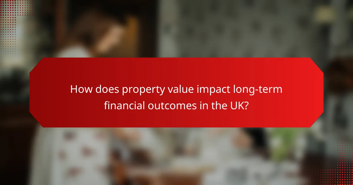 How does property value impact long-term financial outcomes in the UK?