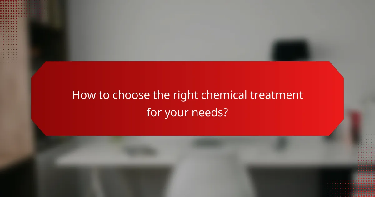 How to choose the right chemical treatment for your needs?