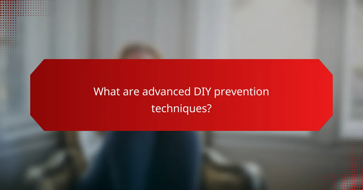What are advanced DIY prevention techniques?