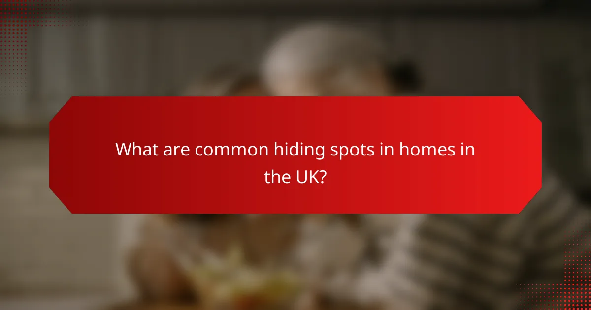 What are common hiding spots in homes in the UK?