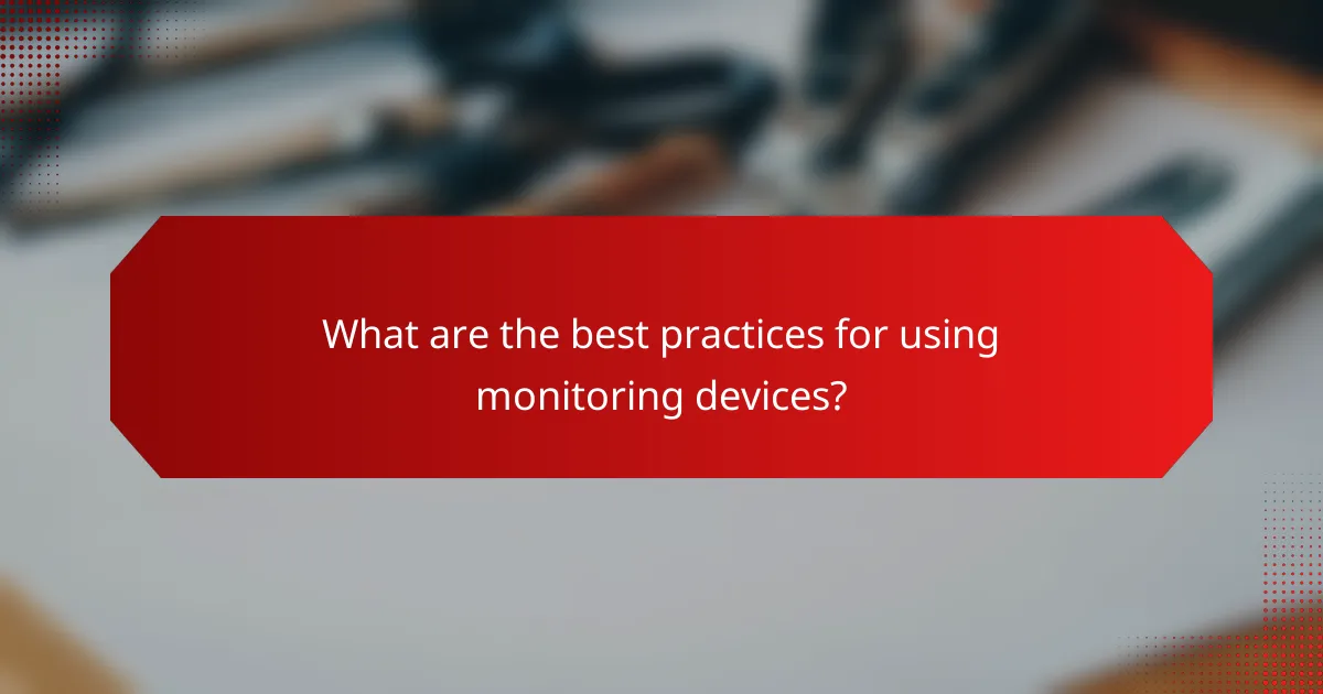 What are the best practices for using monitoring devices?