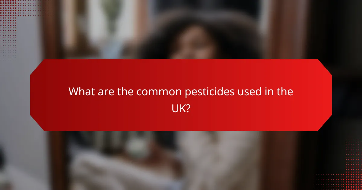 What are the common pesticides used in the UK?