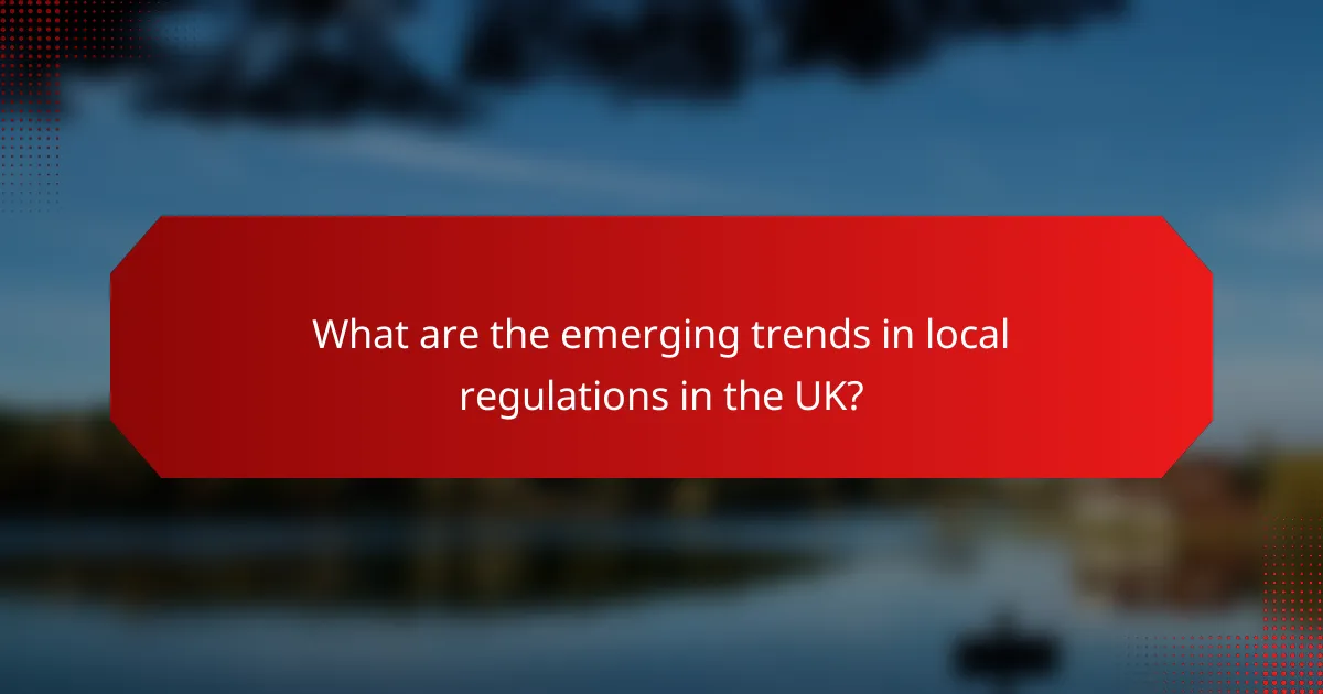 What are the emerging trends in local regulations in the UK?