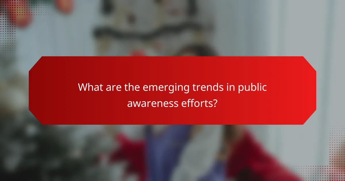 What are the emerging trends in public awareness efforts?