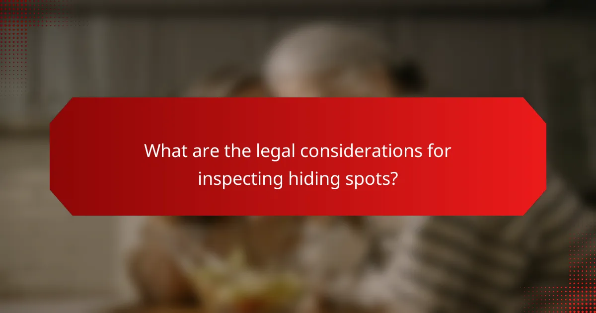 What are the legal considerations for inspecting hiding spots?
