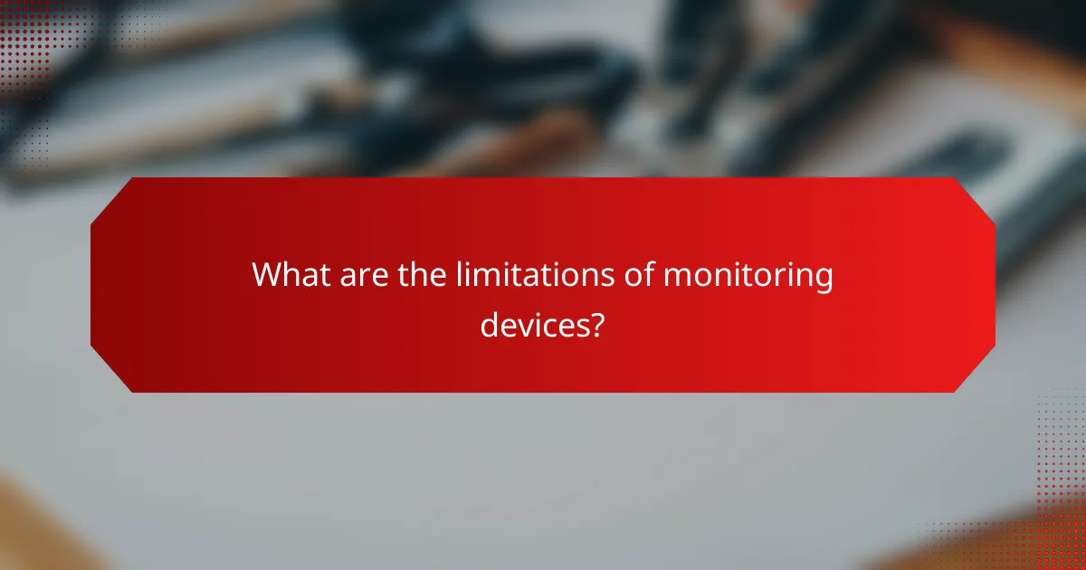 What are the limitations of monitoring devices?