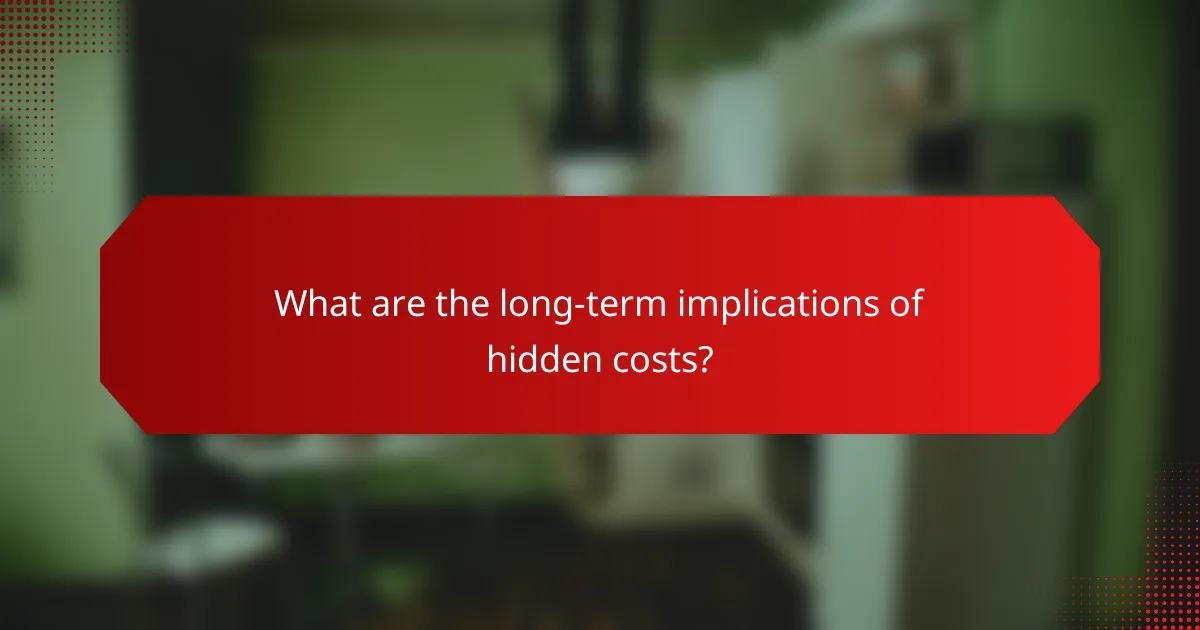 What are the long-term implications of hidden costs?