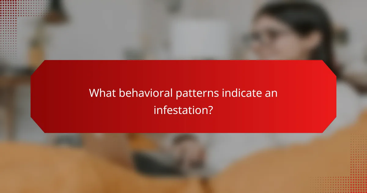 What behavioral patterns indicate an infestation?
