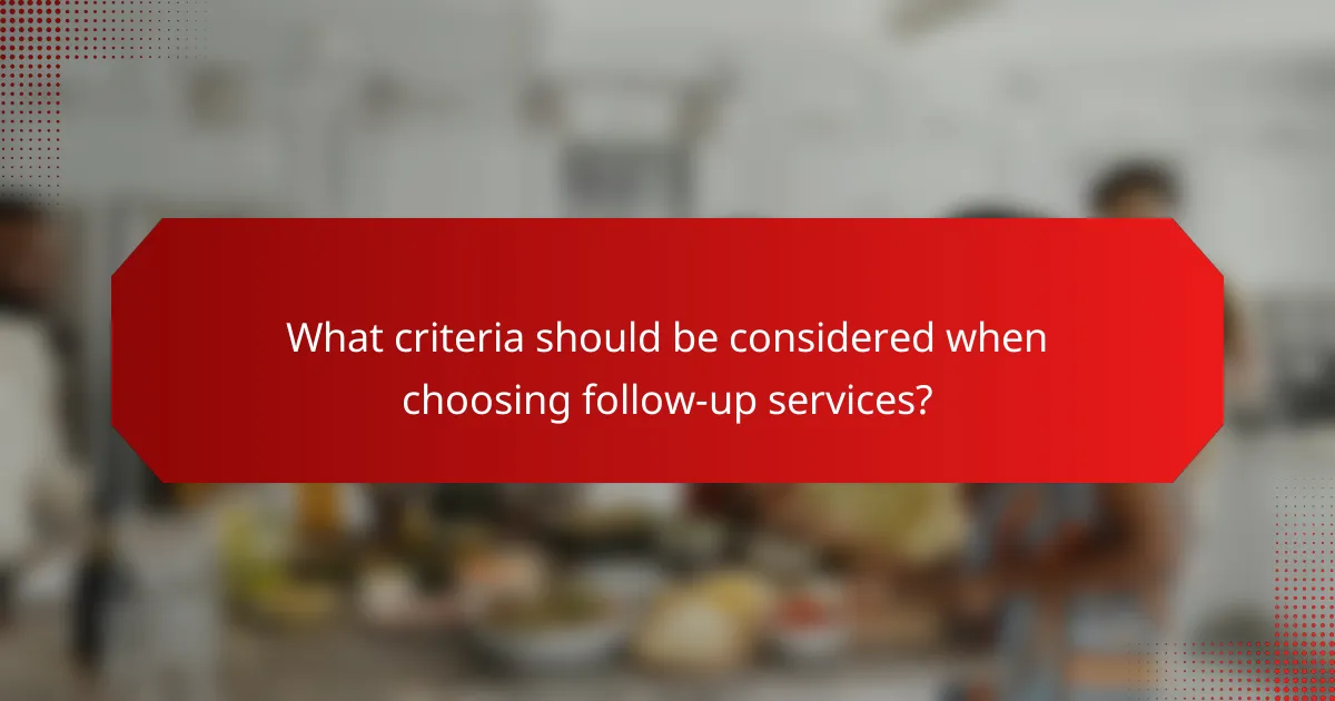 What criteria should be considered when choosing follow-up services?