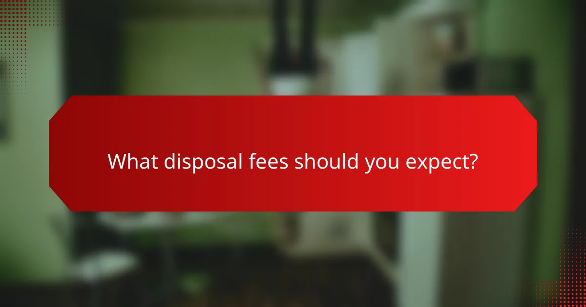 What disposal fees should you expect?