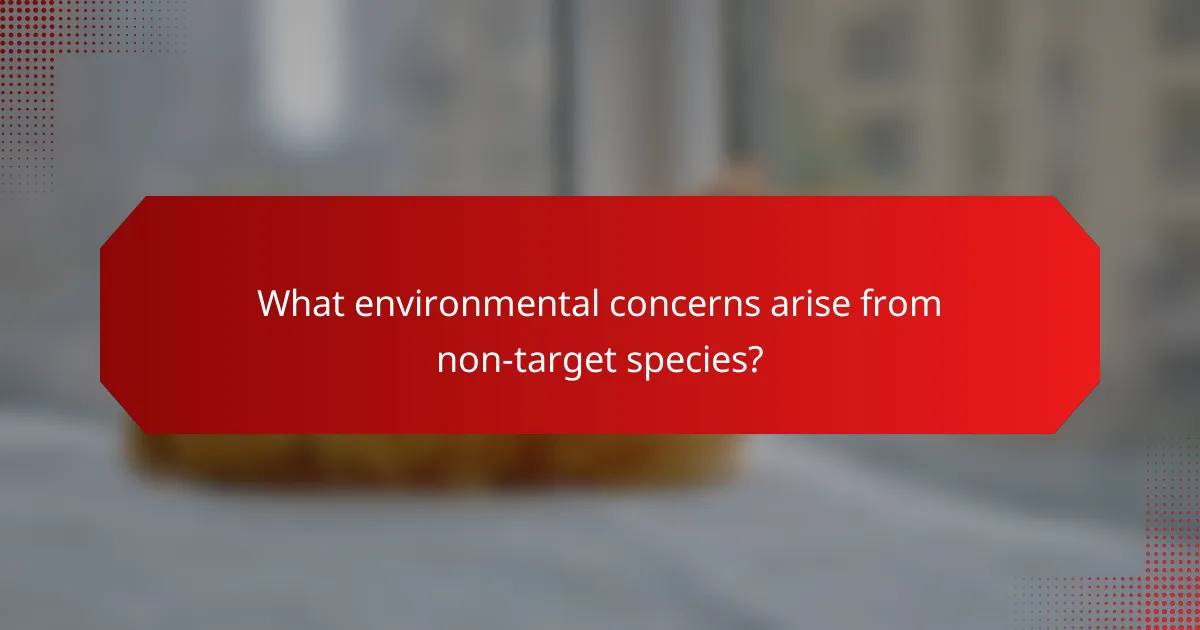 What environmental concerns arise from non-target species?
