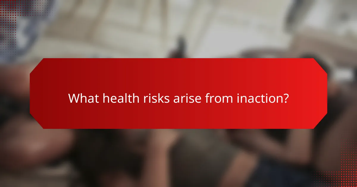 What health risks arise from inaction?