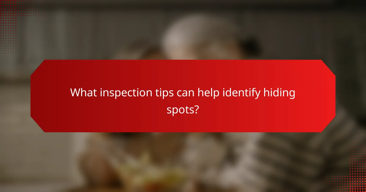What inspection tips can help identify hiding spots?