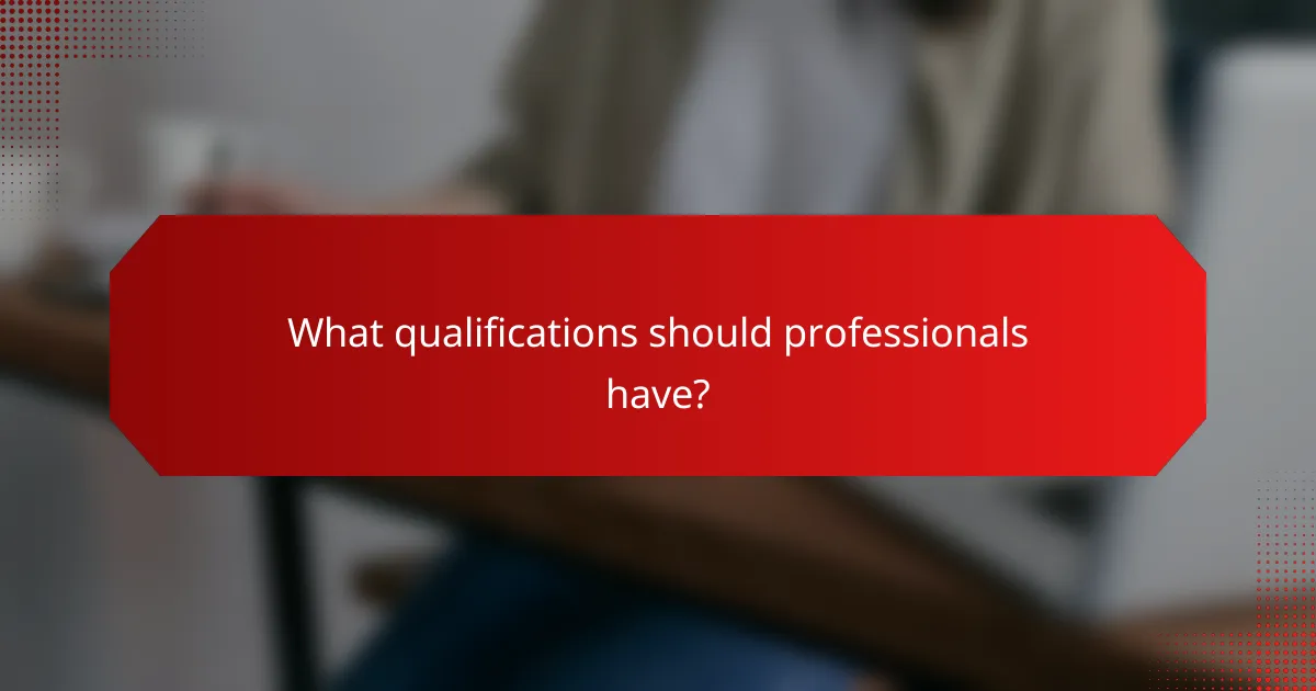 What qualifications should professionals have?