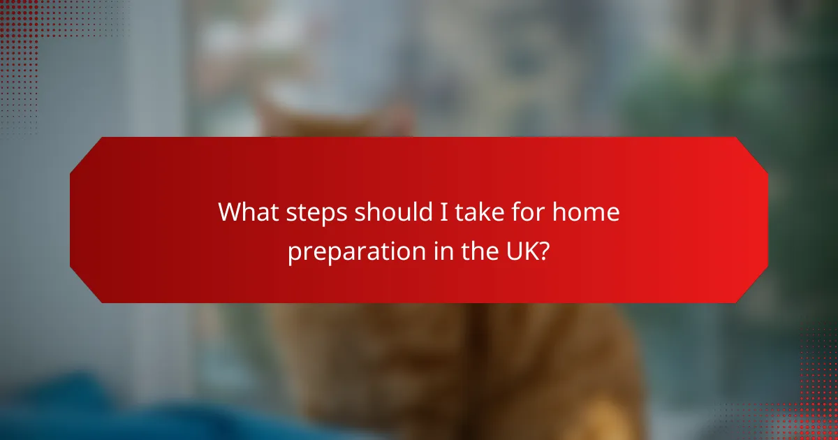 What steps should I take for home preparation in the UK?